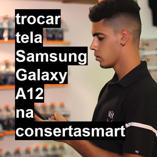 TROCAR TELA SAMSUNG GALAXY A12 | Veja o preço