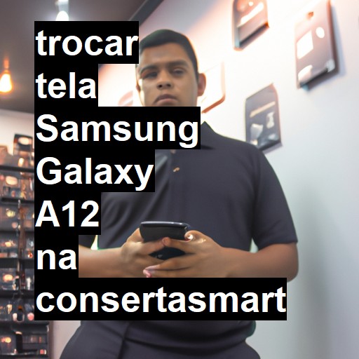 TROCAR TELA SAMSUNG GALAXY A12 | Veja o preço