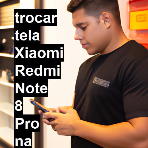 TROCAR TELA XIAOMI REDMI NOTE 8 PRO | Veja o preço