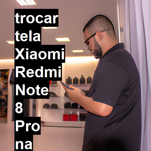 TROCAR TELA XIAOMI REDMI NOTE 8 PRO | Veja o preço