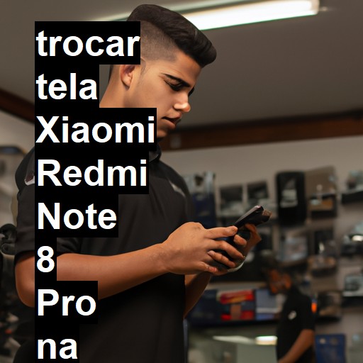 TROCAR TELA XIAOMI REDMI NOTE 8 PRO | Veja o preço