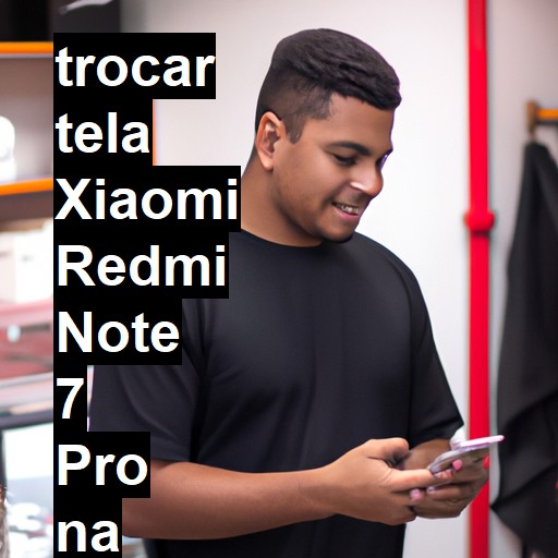 TROCAR TELA XIAOMI REDMI NOTE 7 PRO | Veja o preço