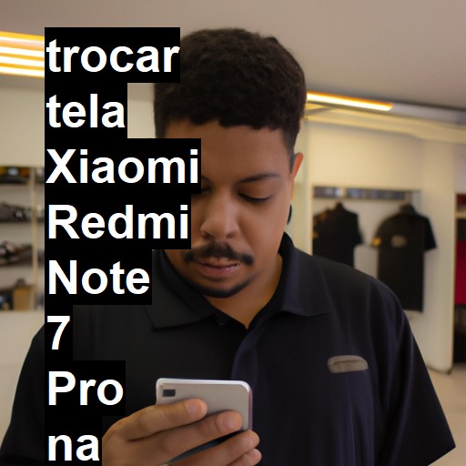 TROCAR TELA XIAOMI REDMI NOTE 7 PRO | Veja o preço