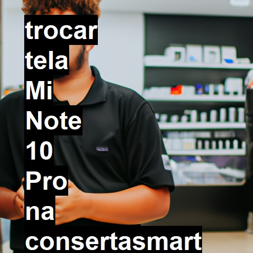 TROCAR TELA MI NOTE 10 PRO | Veja o preço