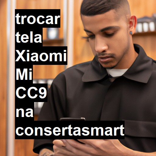 TROCAR TELA XIAOMI MI CC9 | Veja o preço