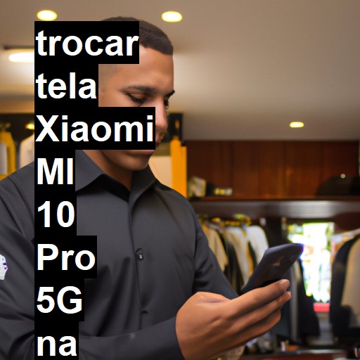 TROCAR TELA XIAOMI MI 10 PRO 5G | Veja o preço