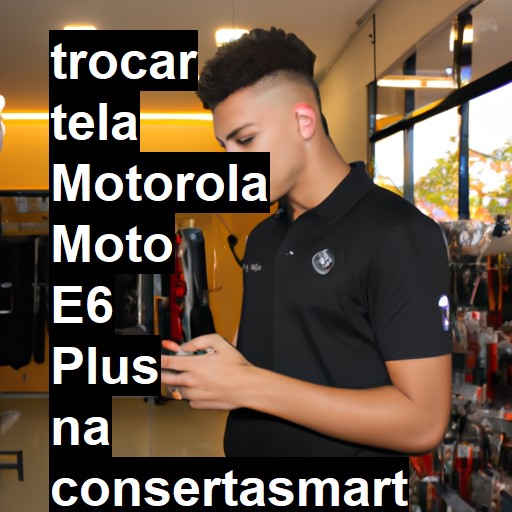 TROCAR TELA MOTOROLA MOTO E6 PLUS | Veja o preço