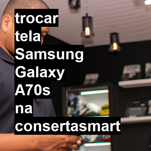 TROCAR TELA SAMSUNG GALAXY A70S | Veja o preço