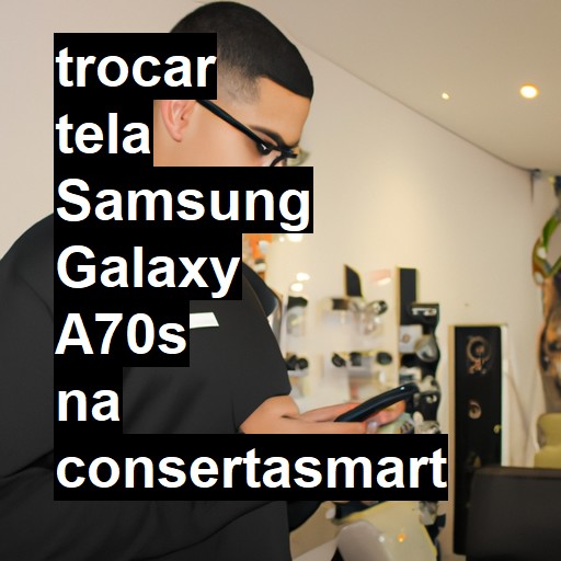 TROCAR TELA SAMSUNG GALAXY A70S | Veja o preço