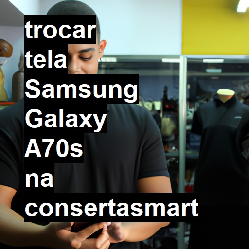 TROCAR TELA SAMSUNG GALAXY A70S | Veja o preço