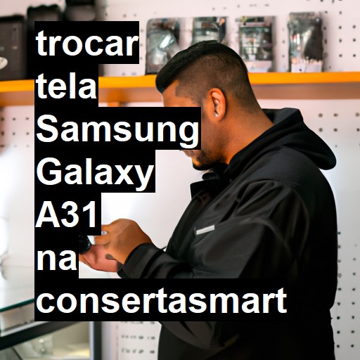 TROCAR TELA SAMSUNG GALAXY A31 | Veja o preço