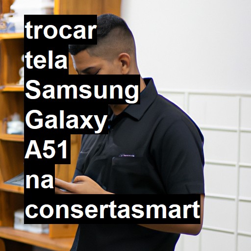 TROCAR TELA SAMSUNG GALAXY A51 | Veja o preço