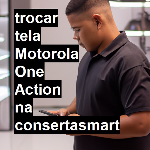 TROCAR TELA MOTOROLA ONE ACTION | Veja o preço