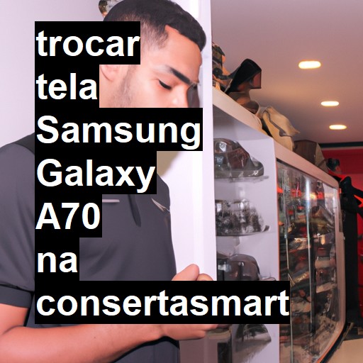 TROCAR TELA SAMSUNG GALAXY A70 | Veja o preço