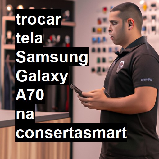 TROCAR TELA SAMSUNG GALAXY A70 | Veja o preço