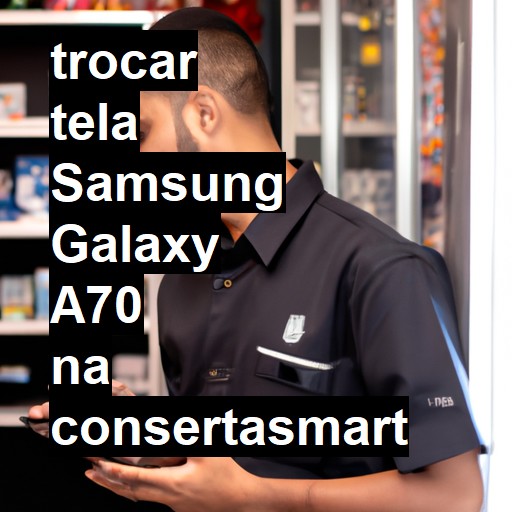 TROCAR TELA SAMSUNG GALAXY A70 | Veja o preço