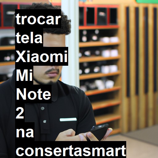 TROCAR TELA XIAOMI MI NOTE 2 | Veja o preço