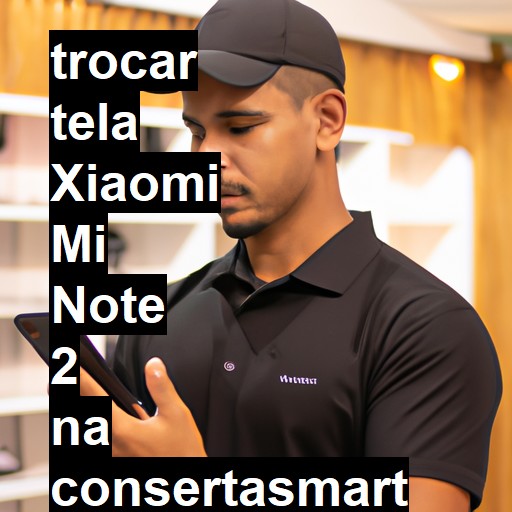 TROCAR TELA XIAOMI MI NOTE 2 | Veja o preço