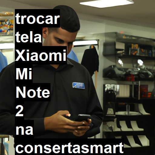 TROCAR TELA XIAOMI MI NOTE 2 | Veja o preço