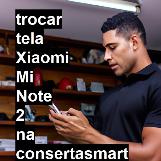 TROCAR TELA XIAOMI MI NOTE 2 | Veja o preço