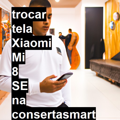 TROCAR TELA XIAOMI MI 8 SE | Veja o preço