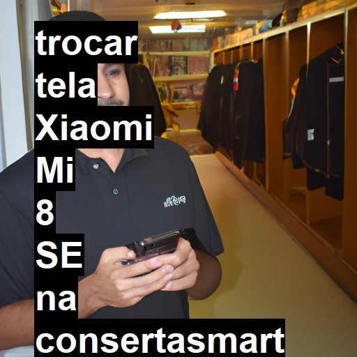 TROCAR TELA XIAOMI MI 8 SE | Veja o preço