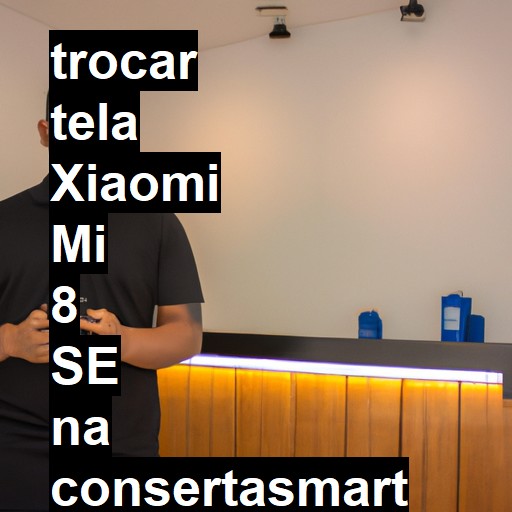 TROCAR TELA XIAOMI MI 8 SE | Veja o preço