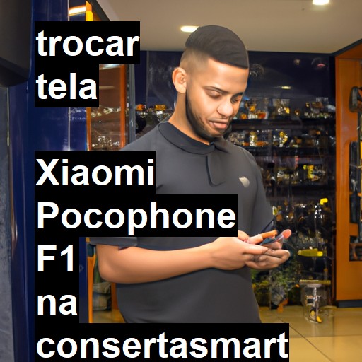 TROCAR TELA  XIAOMI POCOPHONE F1 | Veja o preço