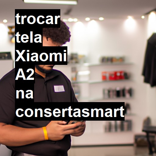 TROCAR TELA XIAOMI A2 | Veja o preço