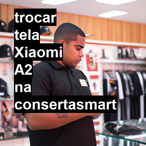 TROCAR TELA XIAOMI A2 | Veja o preço