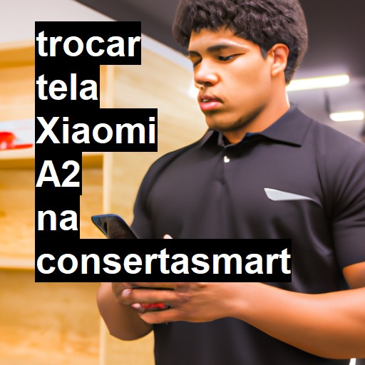 TROCAR TELA XIAOMI A2 | Veja o preço