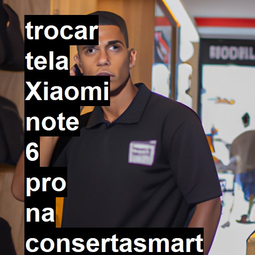 TROCAR TELA XIAOMI NOTE 6 PRO | Veja o preço