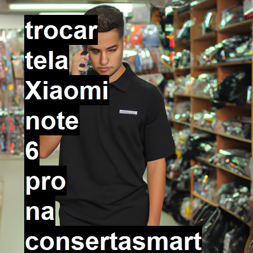 TROCAR TELA XIAOMI NOTE 6 PRO | Veja o preço