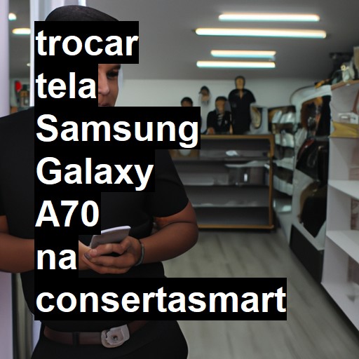 TROCAR TELA SAMSUNG GALAXY A70 | Veja o preço