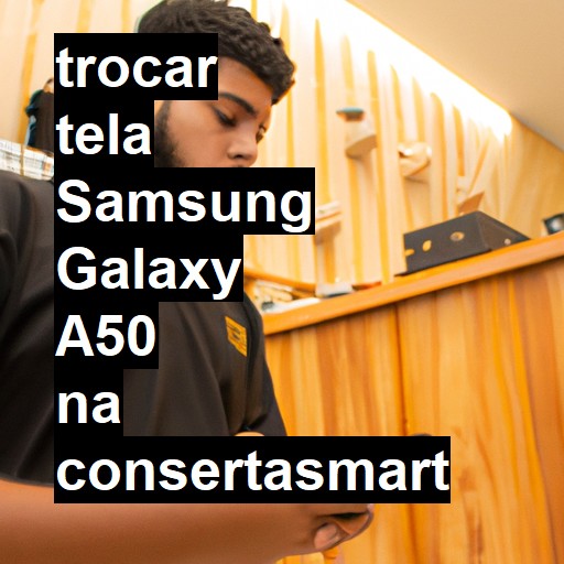 TROCAR TELA SAMSUNG GALAXY A50 | Veja o preço