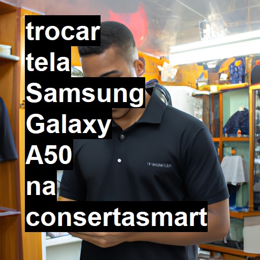 TROCAR TELA SAMSUNG GALAXY A50 | Veja o preço