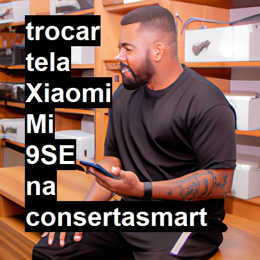 TROCAR TELA XIAOMI MI 9SE | Veja o preço