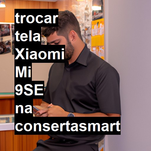 TROCAR TELA XIAOMI MI 9SE | Veja o preço