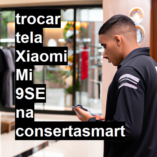 TROCAR TELA XIAOMI MI 9SE | Veja o preço