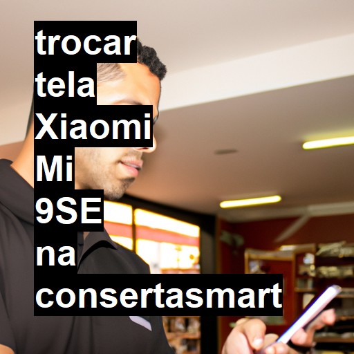 TROCAR TELA XIAOMI MI 9SE | Veja o preço