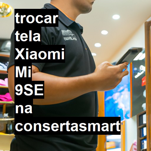 TROCAR TELA XIAOMI MI 9SE | Veja o preço