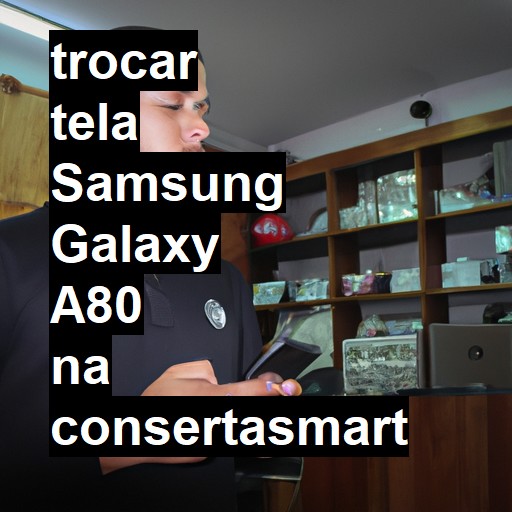 TROCAR TELA SAMSUNG GALAXY A80 | Veja o preço