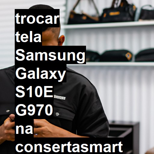 TROCAR TELA SAMSUNG GALAXY S10E G970 | Veja o preço