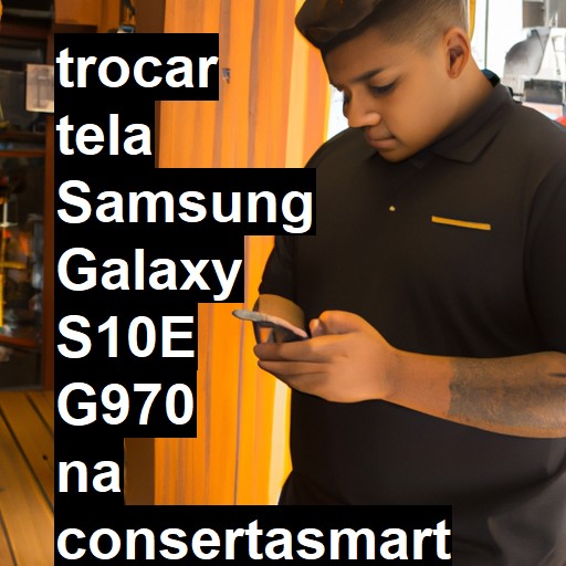 TROCAR TELA SAMSUNG GALAXY S10E G970 | Veja o preço