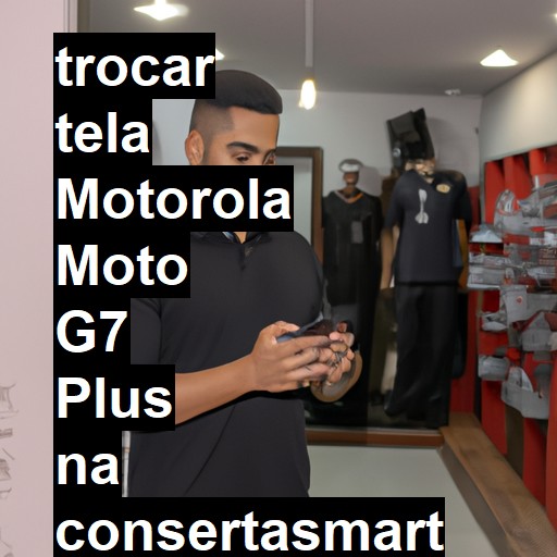 TROCAR TELA MOTOROLA MOTO G7 PLUS | Veja o preço