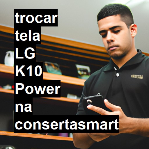 TROCAR TELA LG K10 POWER | Veja o preço