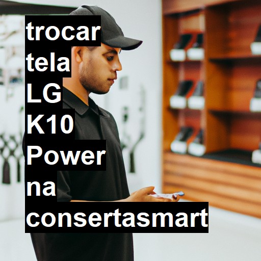 TROCAR TELA LG K10 POWER | Veja o preço