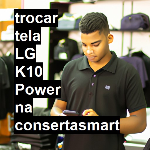 TROCAR TELA LG K10 POWER | Veja o preço