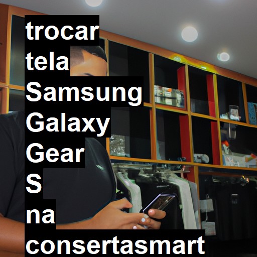 TROCAR TELA SAMSUNG GALAXY GEAR S | Veja o preço