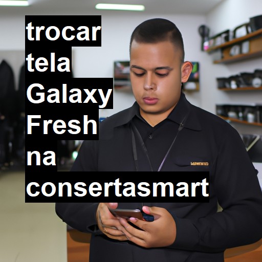 TROCAR TELA GALAXY FRESH | Veja o preço